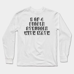 5 of 4 People Struggle with Math | Funny School Teacher Teaching Humor T-Shirt Long Sleeve T-Shirt